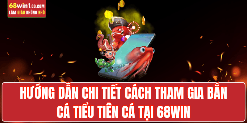 ban-ca-tieu-tien-ca-cach-tham-gia