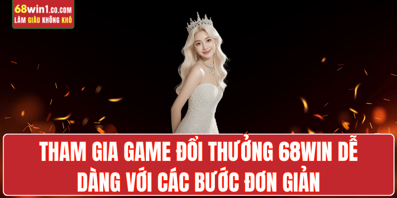 cach-tham-gia-game-doi-thuong-68win