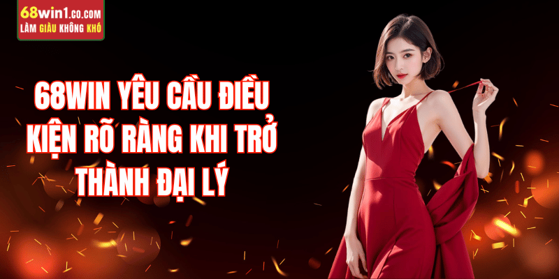 dieu-kien-khi-thanh-dai-ly-68win