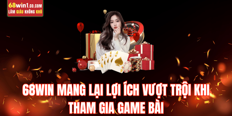 loi-ich-tham-gia-game-bai-68win