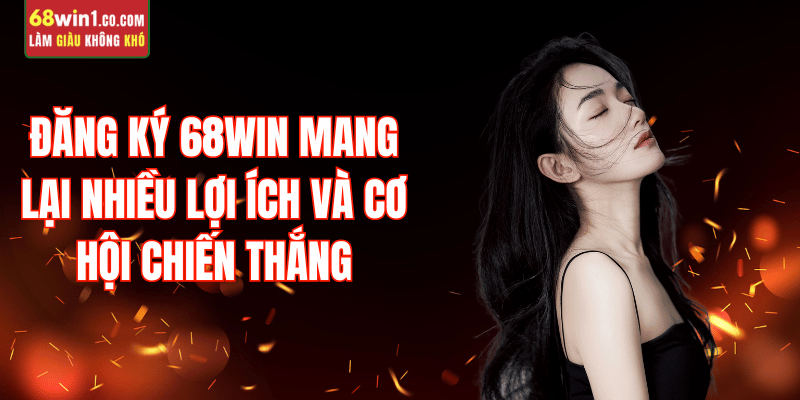 tai-sao-nen-dang-ky-68win-uu-dai