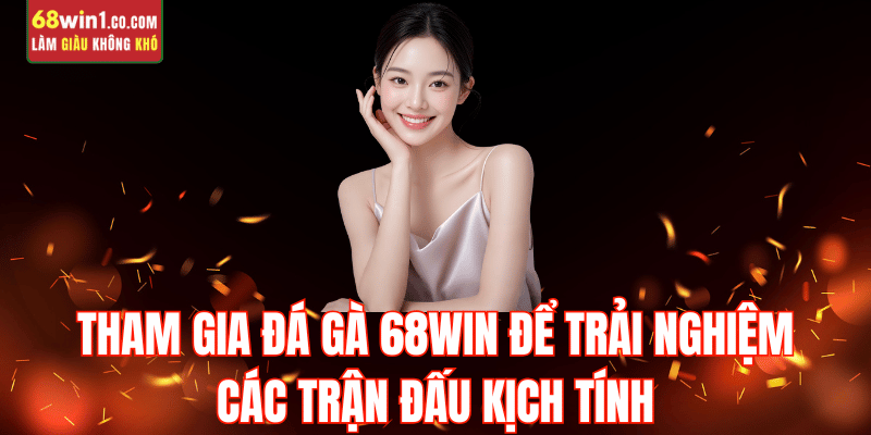 tai-sao-tham-gia-da-ga-68win