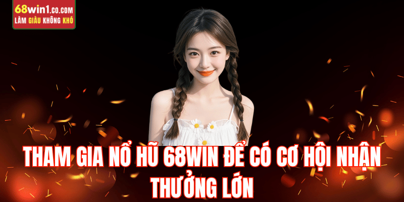 tai-sao-tham-gia-no-hu-68win