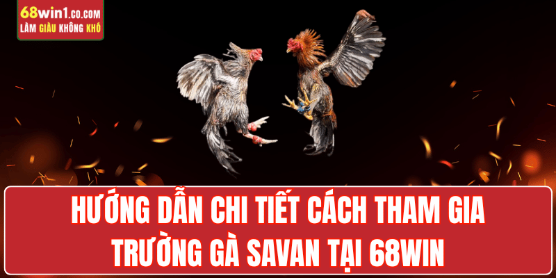 truong-ga-savan-cach-tham-gia